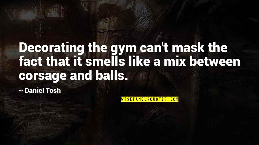 Shoulds Vs Values Quotes By Daniel Tosh: Decorating the gym can't mask the fact that