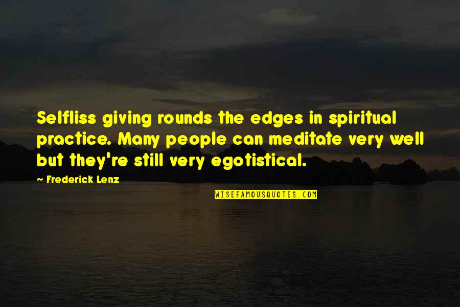 Shout Loud Quotes By Frederick Lenz: Selfliss giving rounds the edges in spiritual practice.