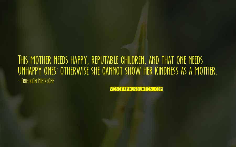 Show Kindness Quotes By Friedrich Nietzsche: This mother needs happy, reputable children, and that