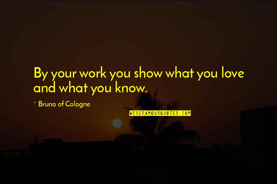 Show Love Quotes By Bruno Of Cologne: By your work you show what you love