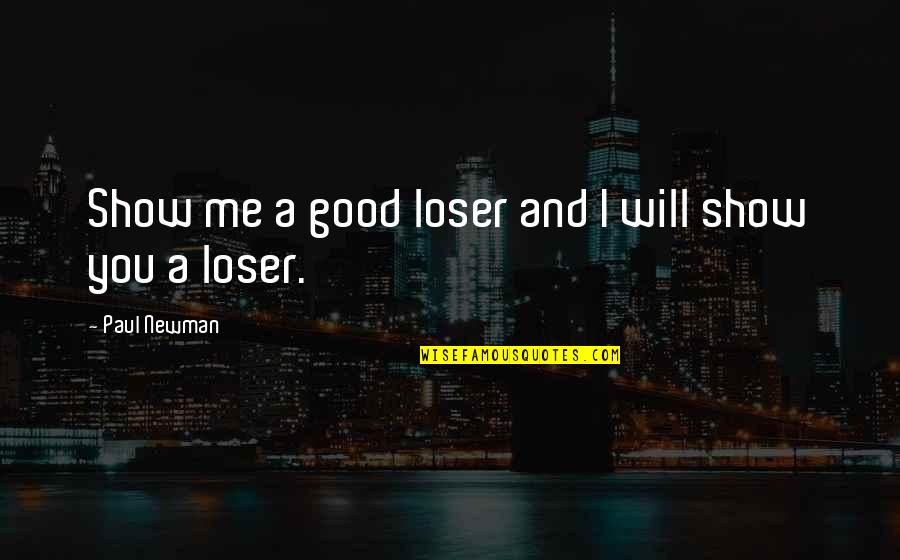 Show Me A Good Loser Quotes By Paul Newman: Show me a good loser and I will