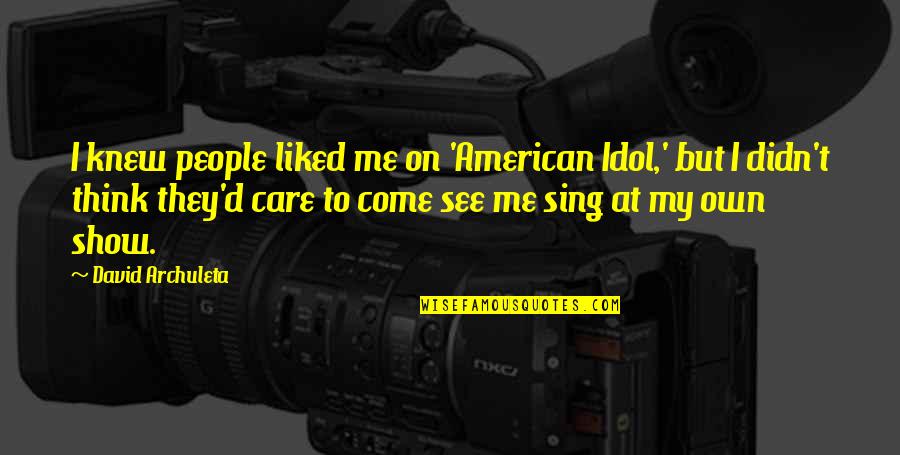 Show Me U Care Quotes By David Archuleta: I knew people liked me on 'American Idol,'