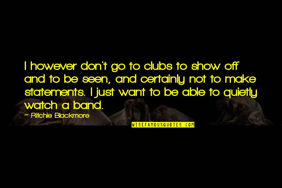 Show Quotes By Ritchie Blackmore: I however don't go to clubs to show