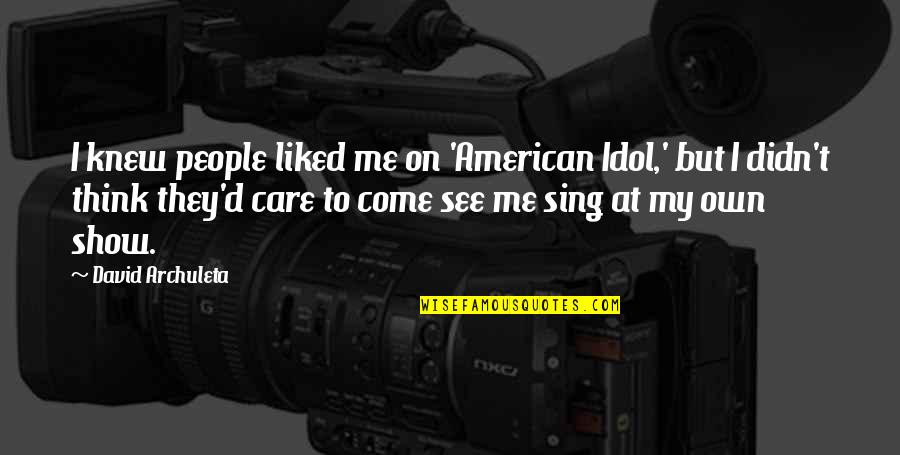 Show That You Care Quotes By David Archuleta: I knew people liked me on 'American Idol,'