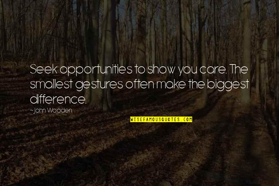 Show That You Care Quotes By John Wooden: Seek opportunities to show you care. The smallest