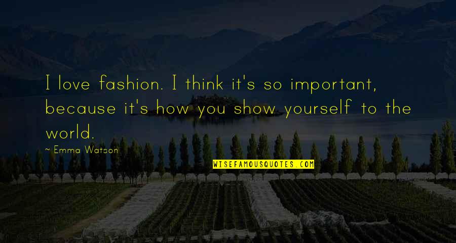 Show The World Quotes By Emma Watson: I love fashion. I think it's so important,