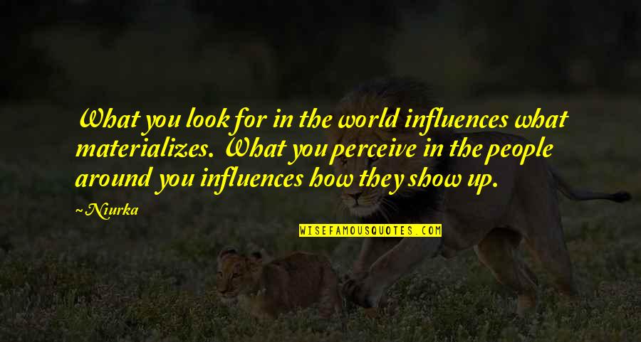 Show The World Quotes By Niurka: What you look for in the world influences