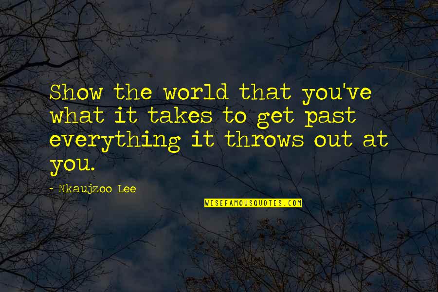 Show The World Quotes By Nkaujzoo Lee: Show the world that you've what it takes