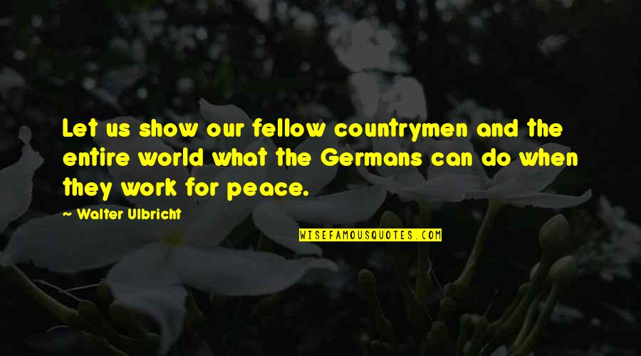 Show The World Quotes By Walter Ulbricht: Let us show our fellow countrymen and the