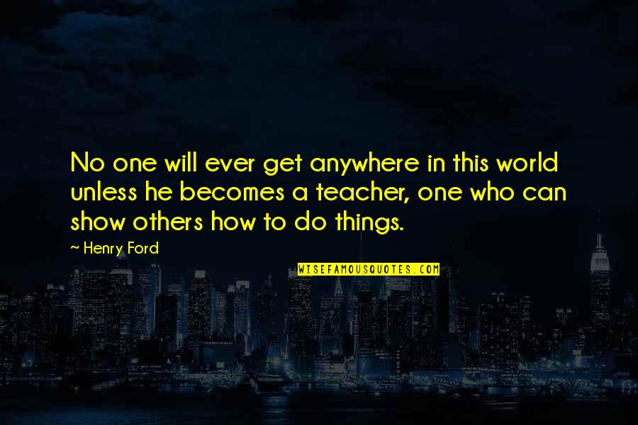 Show The World Who You Are Quotes By Henry Ford: No one will ever get anywhere in this