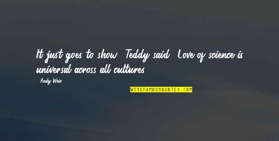 Show To Quotes By Andy Weir: It just goes to show," Teddy said. "Love