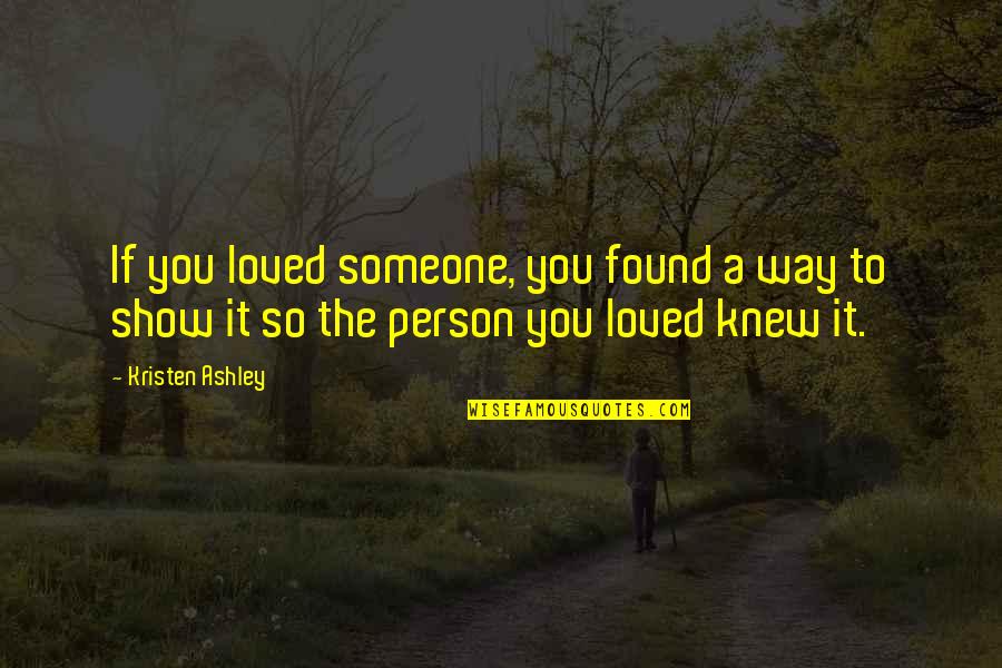 Show To Quotes By Kristen Ashley: If you loved someone, you found a way