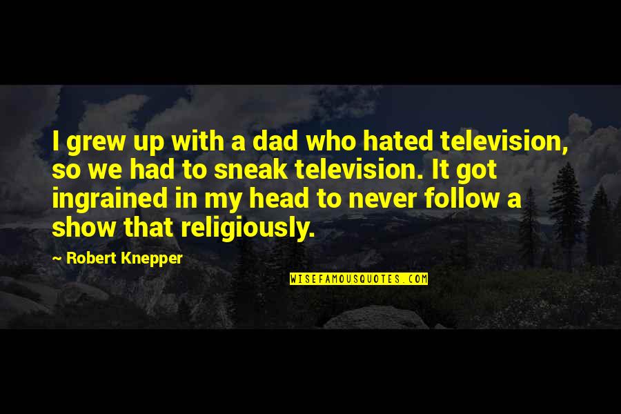 Show To Quotes By Robert Knepper: I grew up with a dad who hated