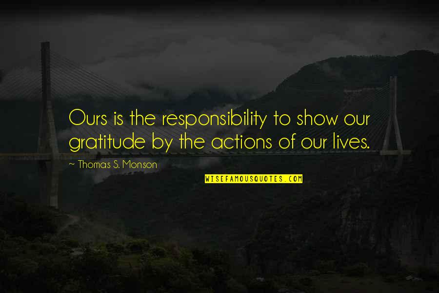 Show To Quotes By Thomas S. Monson: Ours is the responsibility to show our gratitude