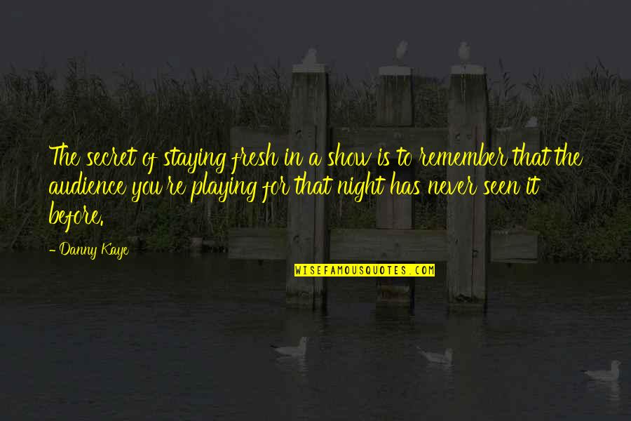 Show You Quotes By Danny Kaye: The secret of staying fresh in a show