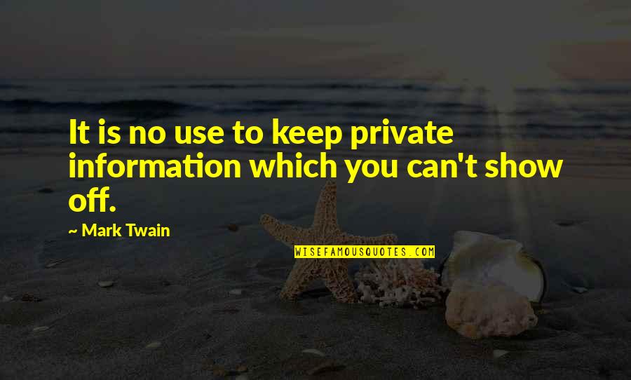 Show You Quotes By Mark Twain: It is no use to keep private information