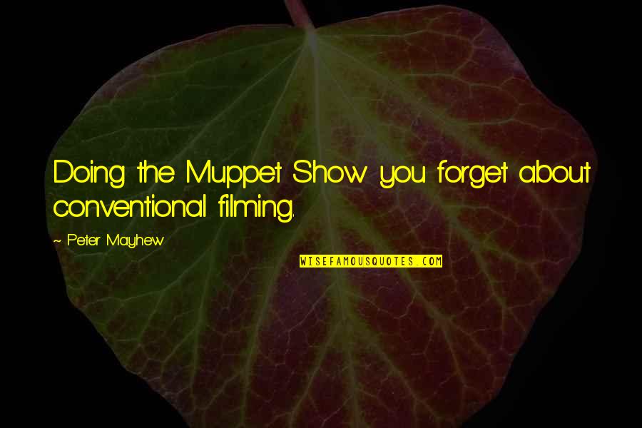 Show You Quotes By Peter Mayhew: Doing the Muppet Show you forget about conventional