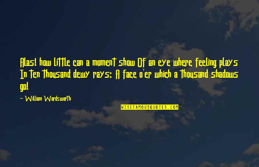 Show Your Feelings Quotes By William Wordsworth: Alas! how little can a moment show Of