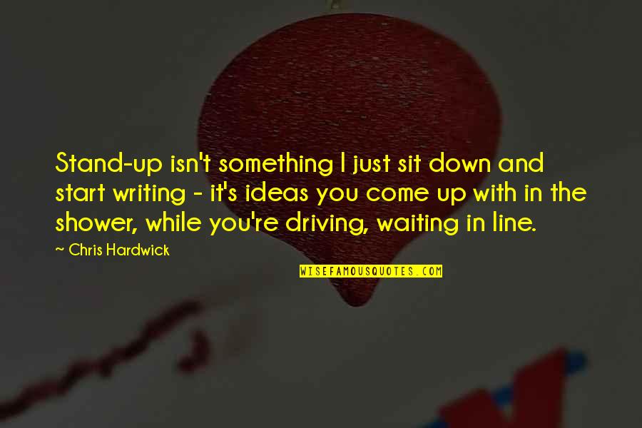 Shower Ideas Quotes By Chris Hardwick: Stand-up isn't something I just sit down and