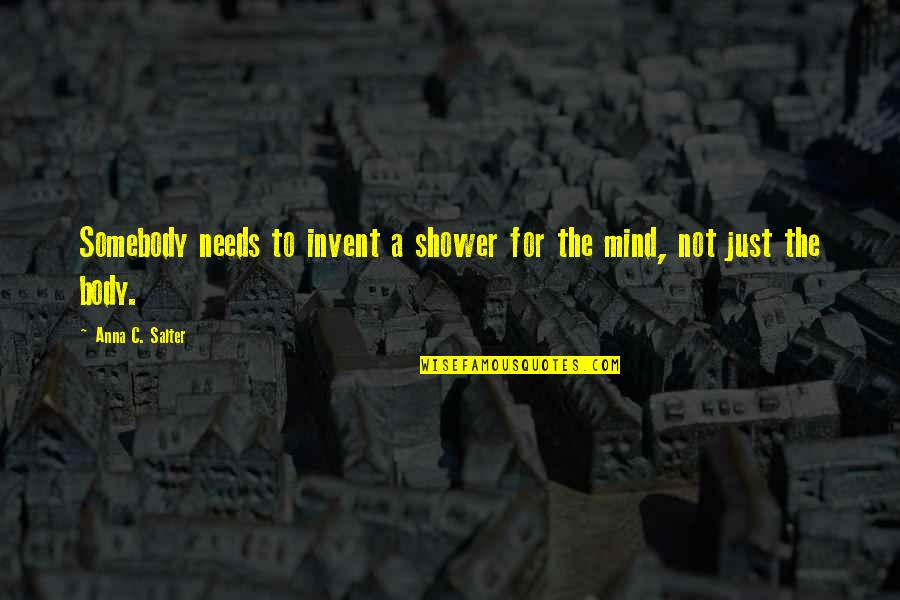 Shower Quotes By Anna C. Salter: Somebody needs to invent a shower for the