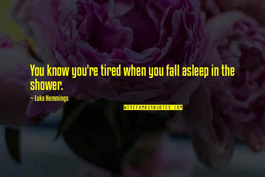 Shower Quotes By Luke Hemmings: You know you're tired when you fall asleep