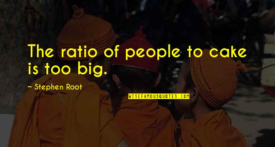 Showing Emotions Doesnt Make You Weak Quotes By Stephen Root: The ratio of people to cake is too