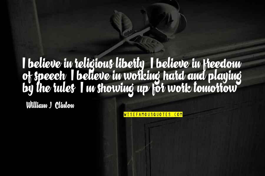 Showing Up For Work Quotes By William J. Clinton: I believe in religious liberty. I believe in