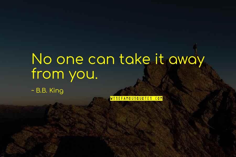 Showtime's Quotes By B.B. King: No one can take it away from you.