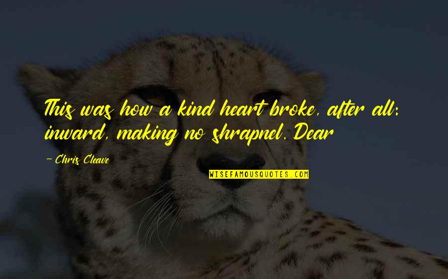 Shrapnel Quotes By Chris Cleave: This was how a kind heart broke, after