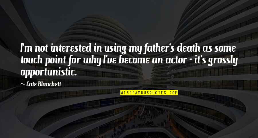Shredder Machines Quotes By Cate Blanchett: I'm not interested in using my father's death