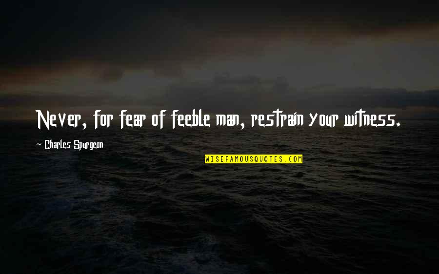 Shredder Machines Quotes By Charles Spurgeon: Never, for fear of feeble man, restrain your