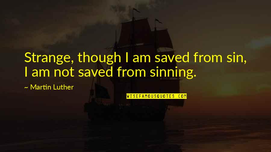 Shredder Machines Quotes By Martin Luther: Strange, though I am saved from sin, I