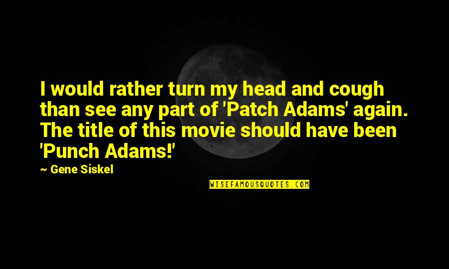 Shrek Yearbook Quotes By Gene Siskel: I would rather turn my head and cough