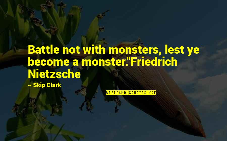 Shreveport Quotes By Skip Clark: Battle not with monsters, lest ye become a