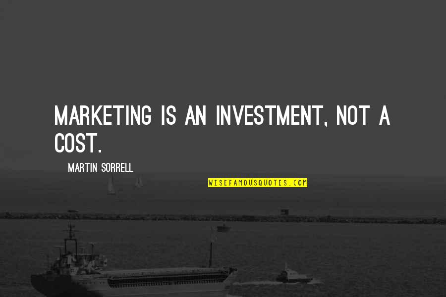 Shrewdness Synonym Quotes By Martin Sorrell: Marketing is an investment, not a cost.