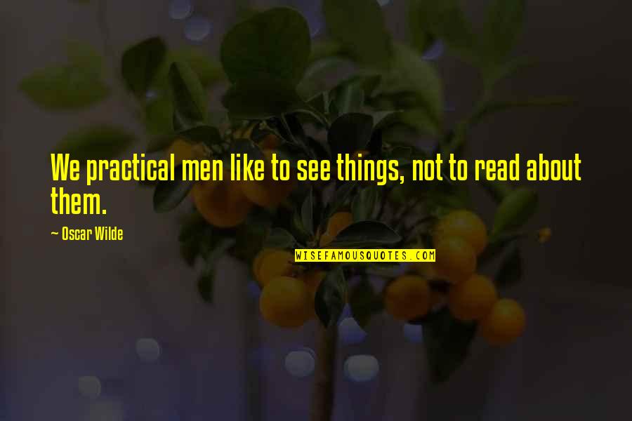 Shrewdness Synonym Quotes By Oscar Wilde: We practical men like to see things, not