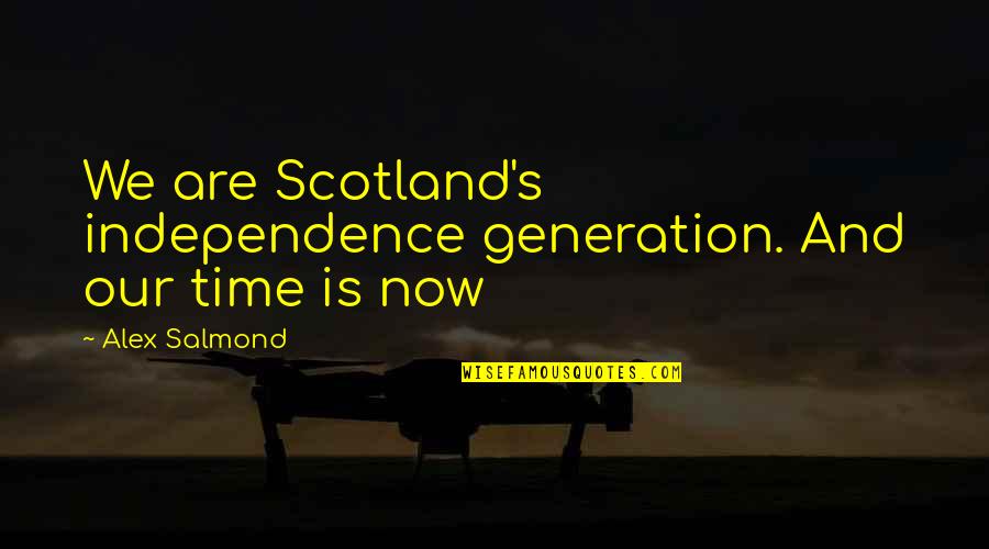 Shri Ashutosh Maharaj Ji Quotes By Alex Salmond: We are Scotland's independence generation. And our time