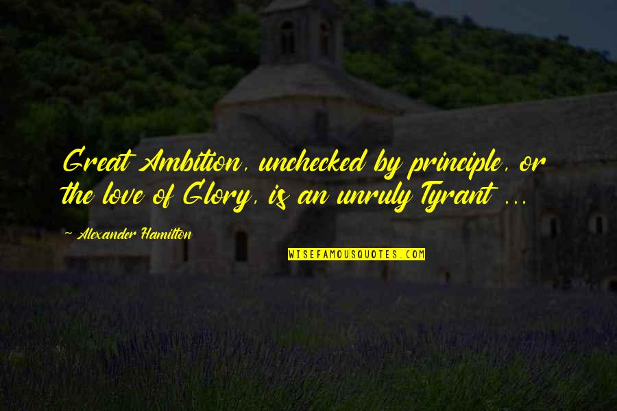 Shrimanji Quotes By Alexander Hamilton: Great Ambition, unchecked by principle, or the love