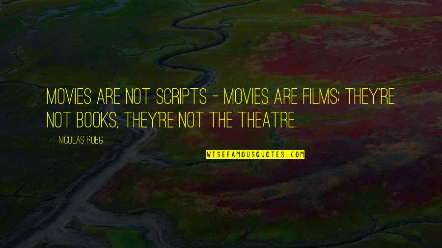 Shrooms Movie Quotes By Nicolas Roeg: Movies are not scripts - movies are films;