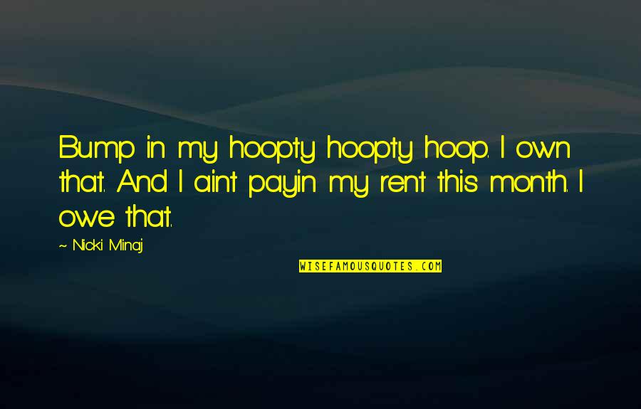 Shtarkin Quotes By Nicki Minaj: Bump in my hoopty hoopty hoop. I own