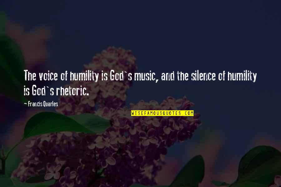 Shtshit Quotes By Francis Quarles: The voice of humility is God's music, and