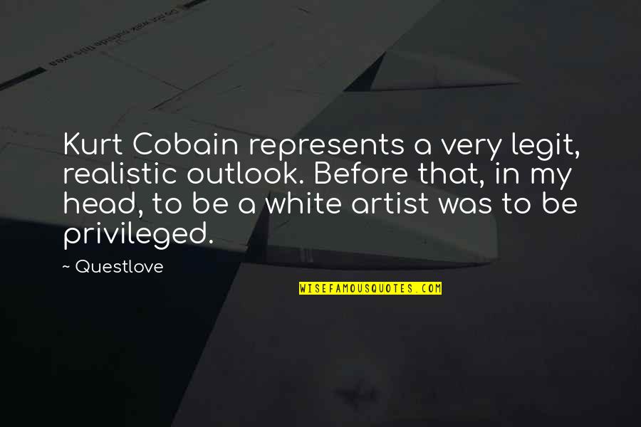 Shtylla Kurrizore Quotes By Questlove: Kurt Cobain represents a very legit, realistic outlook.