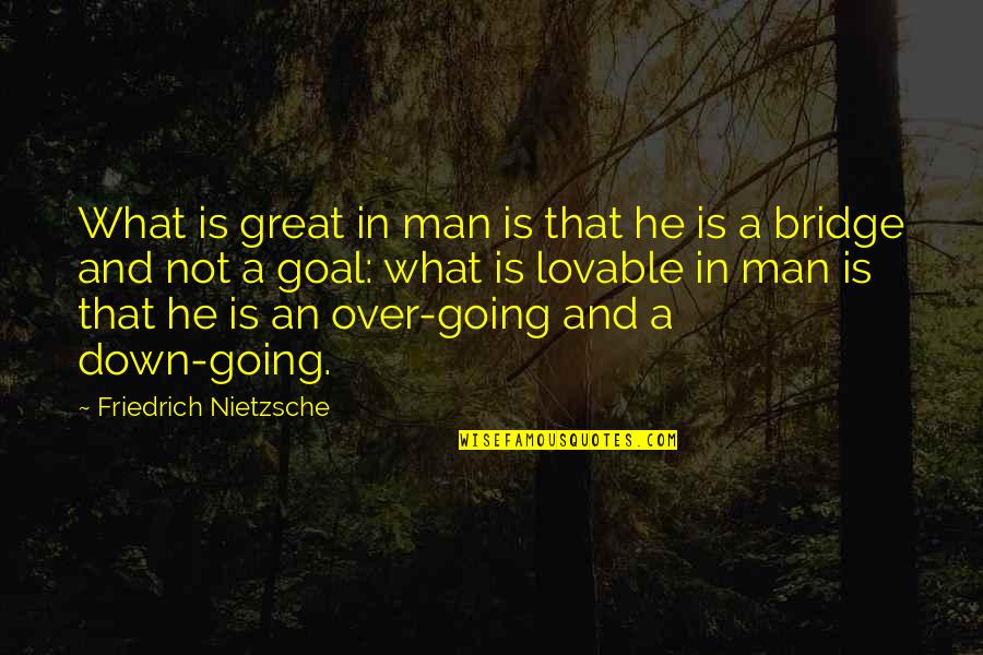 Shug Jordan Quotes By Friedrich Nietzsche: What is great in man is that he