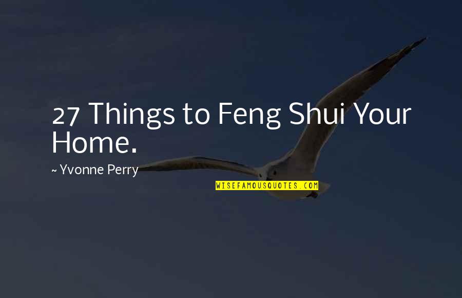 Shui Quotes By Yvonne Perry: 27 Things to Feng Shui Your Home.