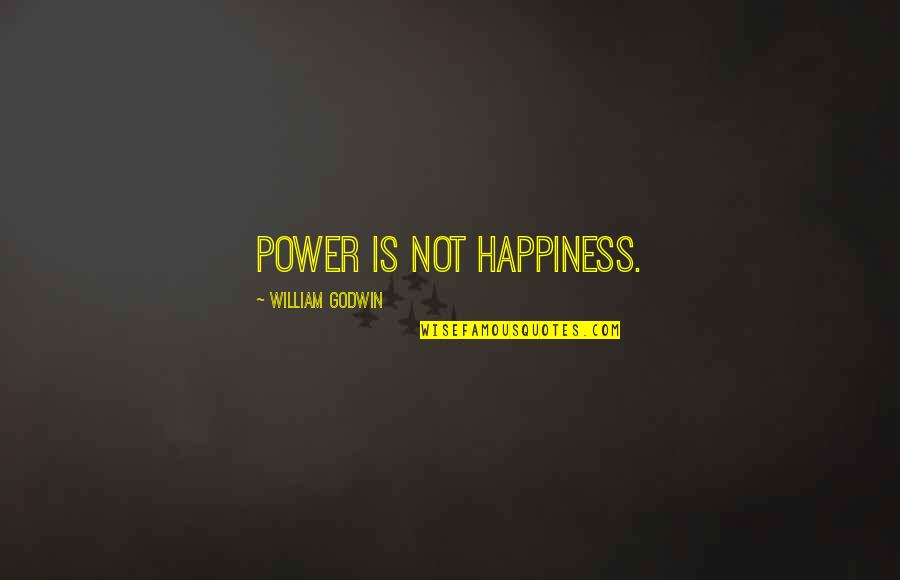 Shukan Quotes By William Godwin: Power is not happiness.