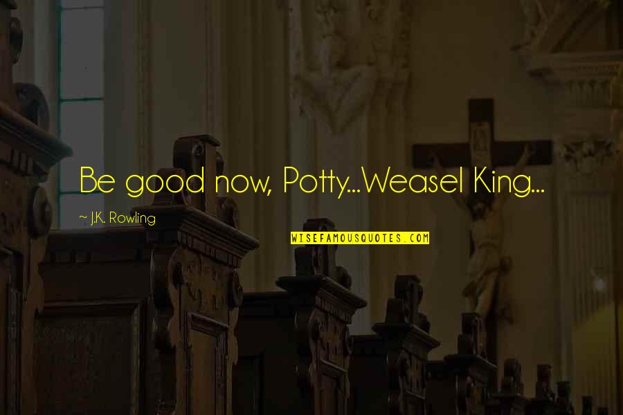 Shukran Quotes By J.K. Rowling: Be good now, Potty...Weasel King...