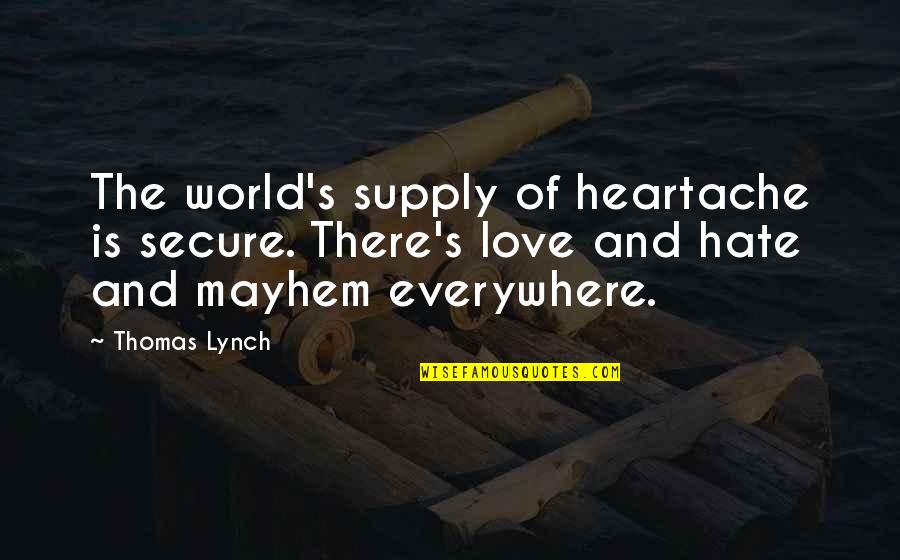 Shukumei Quotes By Thomas Lynch: The world's supply of heartache is secure. There's