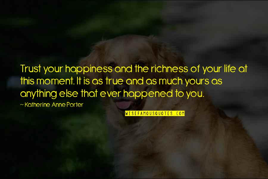 Shulamit Ran Quotes By Katherine Anne Porter: Trust your happiness and the richness of your