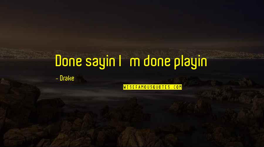 Shunia Quotes By Drake: Done sayin I'm done playin