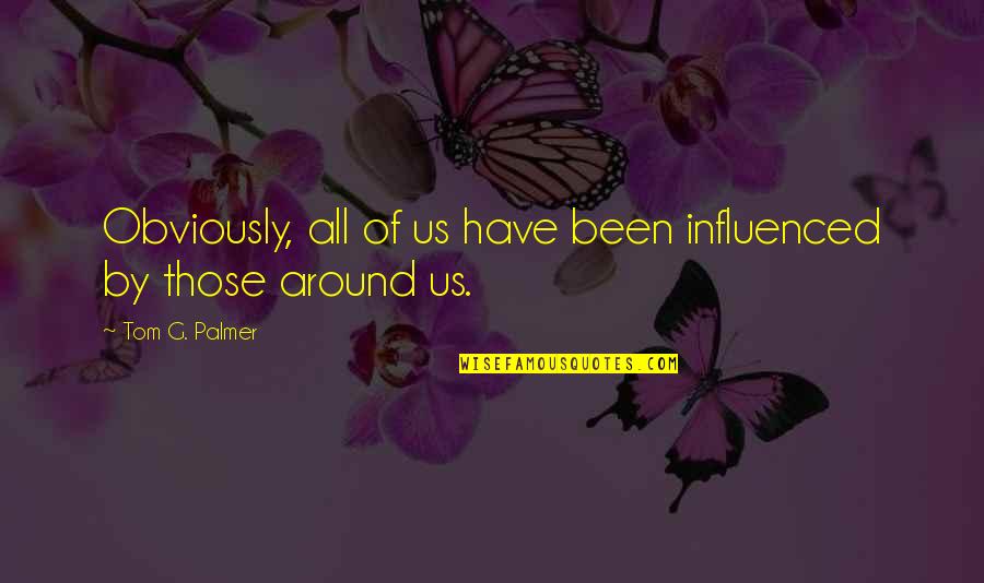 Shunil Joseph Quotes By Tom G. Palmer: Obviously, all of us have been influenced by